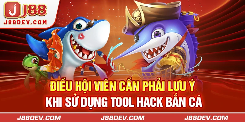 Điều hội viên cần phải lưu ý khi sử dụng tool hack bắn cá