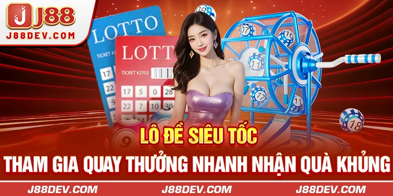 Lô Đề Siêu Tốc - Tham Gia Quay Thưởng Nhanh Nhận Quà Khủng