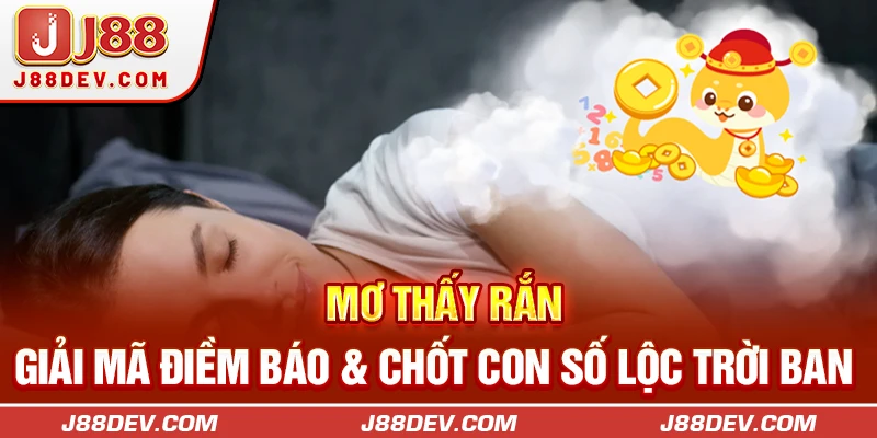 Mơ Thấy Rắn | Giải Mã Điềm Báo & Chốt Con Số Lộc Trời Ban